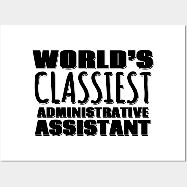 World's Classiest Administrative Assistant Wall Art by Mookle